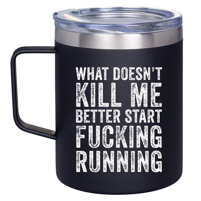What Doesnt Kill Me Better Start Fucking Running Funny 12oz Stainless Steel Coffee Mug