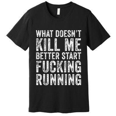 What Doesnt Kill Me Better Start Fucking Running Funny Premium T-Shirt
