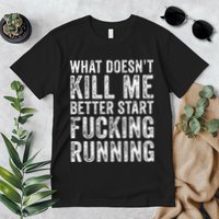 What Doesnt Kill Me Better Start Fucking Running Funny Premium T-Shirt