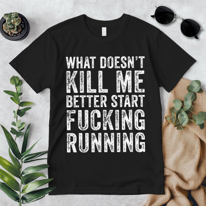 What Doesnt Kill Me Better Start Fucking Running Funny Premium T-Shirt