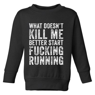 What Doesnt Kill Me Better Start Fucking Running Funny Toddler Sweatshirt
