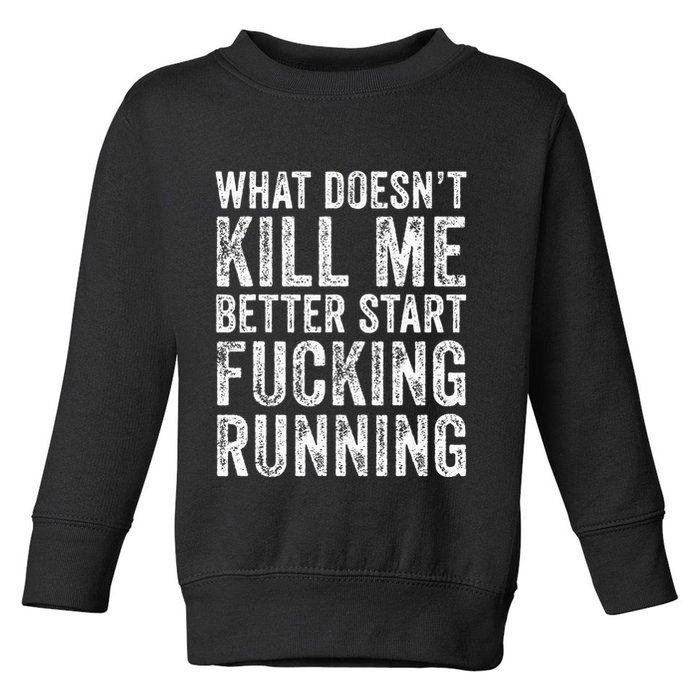 What Doesnt Kill Me Better Start Fucking Running Funny Toddler Sweatshirt