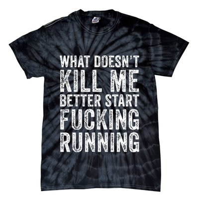 What Doesnt Kill Me Better Start Fucking Running Funny Tie-Dye T-Shirt