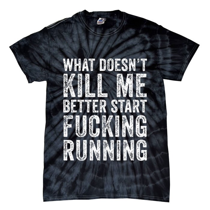 What Doesnt Kill Me Better Start Fucking Running Funny Tie-Dye T-Shirt