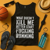 What Doesnt Kill Me Better Start Fucking Running Funny Tank Top