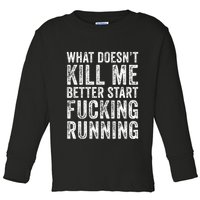 What Doesnt Kill Me Better Start Fucking Running Funny Toddler Long Sleeve Shirt