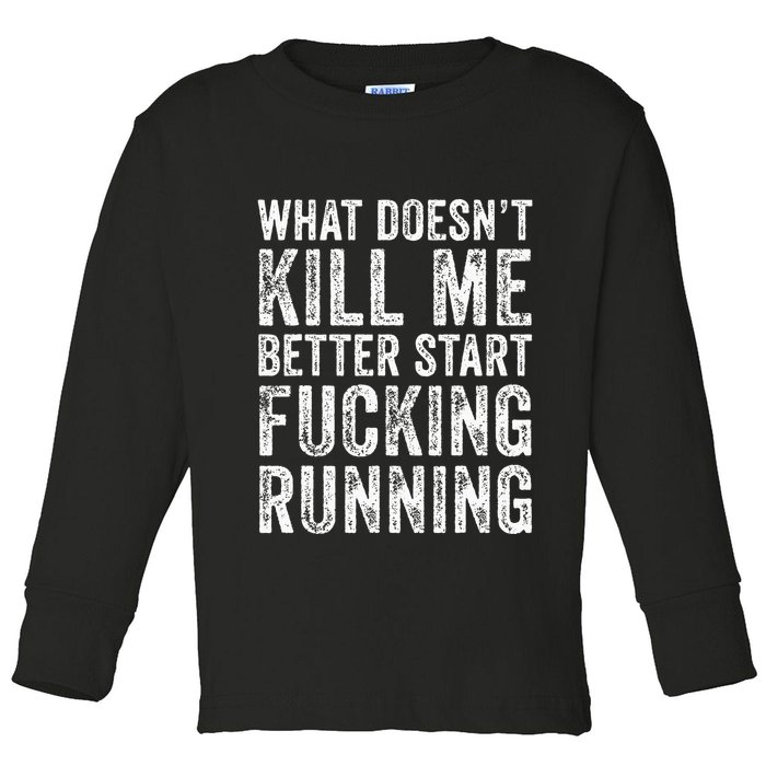 What Doesnt Kill Me Better Start Fucking Running Funny Toddler Long Sleeve Shirt