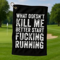 What Doesnt Kill Me Better Start Fucking Running Funny Golf Towel