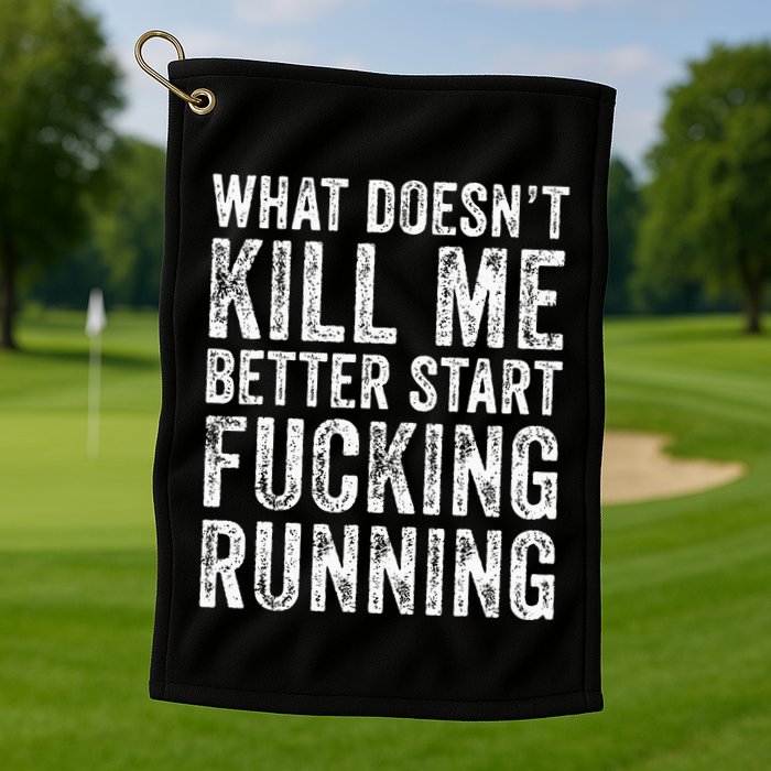 What Doesnt Kill Me Better Start Fucking Running Funny Golf Towel