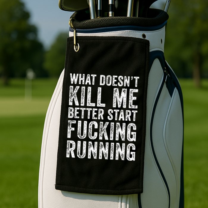 What Doesnt Kill Me Better Start Fucking Running Funny Golf Towel