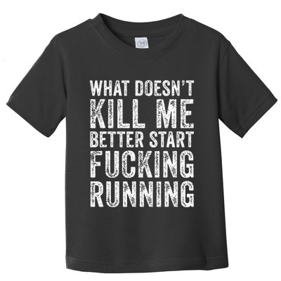 What Doesnt Kill Me Better Start Fucking Running Funny Toddler T-Shirt