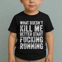 What Doesnt Kill Me Better Start Fucking Running Funny Toddler T-Shirt