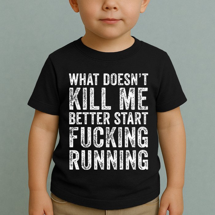 What Doesnt Kill Me Better Start Fucking Running Funny Toddler T-Shirt