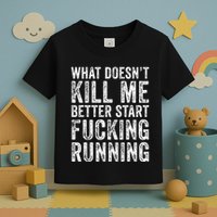 What Doesnt Kill Me Better Start Fucking Running Funny Toddler T-Shirt