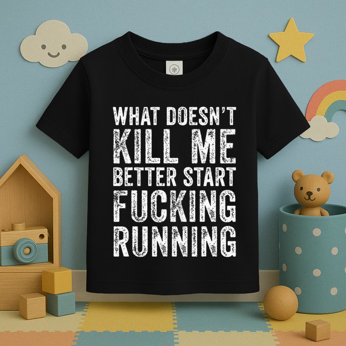 What Doesnt Kill Me Better Start Fucking Running Funny Toddler T-Shirt