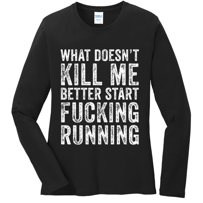 What Doesnt Kill Me Better Start Fucking Running Funny Ladies Long Sleeve Shirt