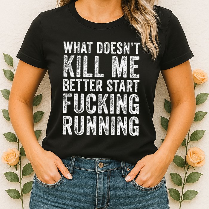 What Doesnt Kill Me Better Start Fucking Running Funny Womens T-Shirt