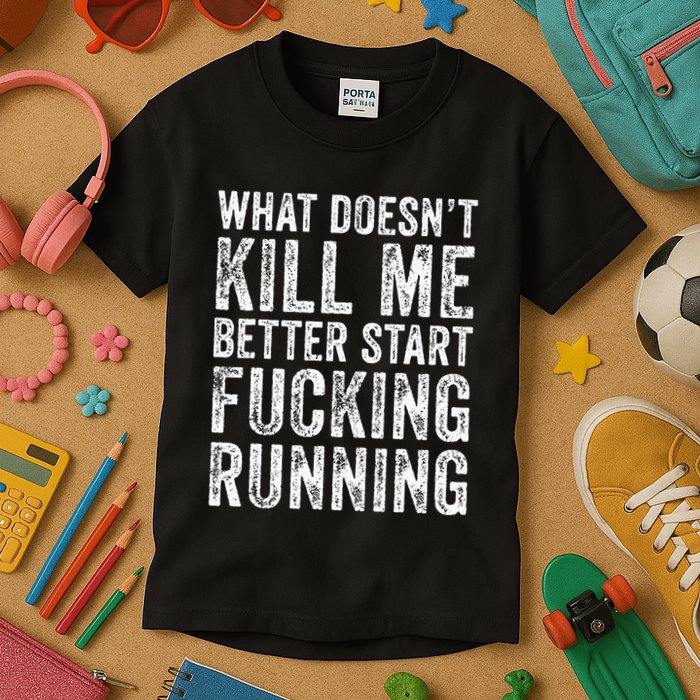 What Doesnt Kill Me Better Start Fucking Running Funny Kids T-Shirt