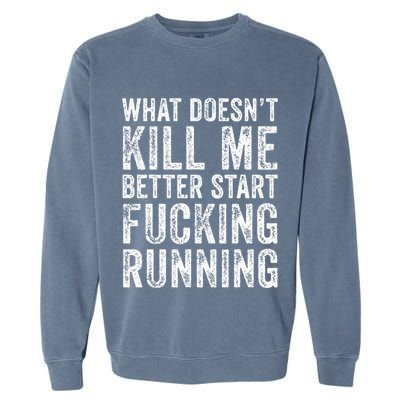 What Doesnt Kill Me Better Start Fucking Running Funny Garment-Dyed Sweatshirt