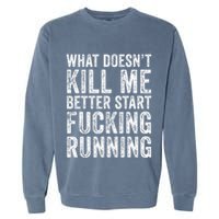 What Doesnt Kill Me Better Start Fucking Running Funny Garment-Dyed Sweatshirt