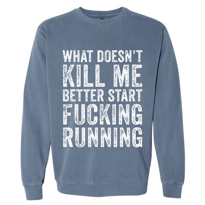 What Doesnt Kill Me Better Start Fucking Running Funny Garment-Dyed Sweatshirt