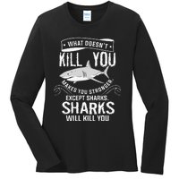 What Doesnt Kill You Makes You Stronger Except Sharks Ladies Long Sleeve Shirt