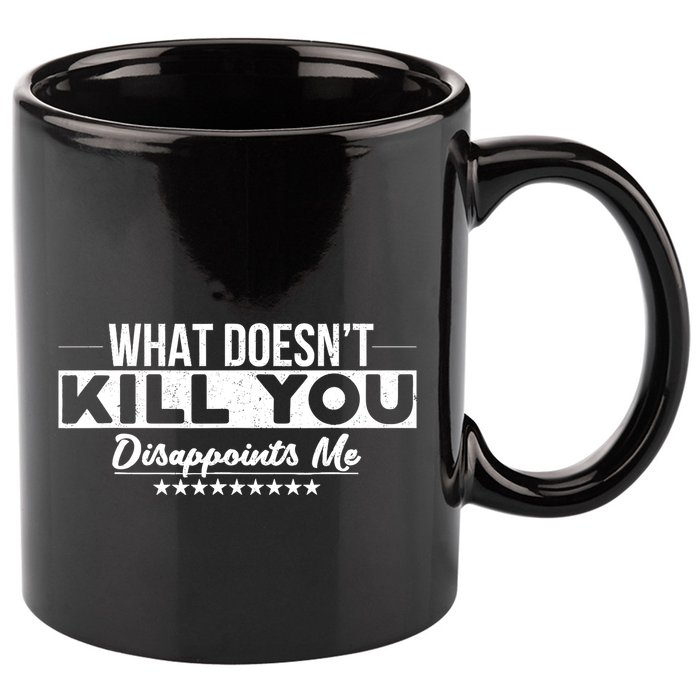 What DoesnT Kill You Disappoints Me Funny 11oz C Handle Ceramic Mug