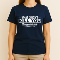 What DoesnT Kill You Disappoints Me Funny T-Shirt