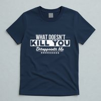What DoesnT Kill You Disappoints Me Funny T-Shirt