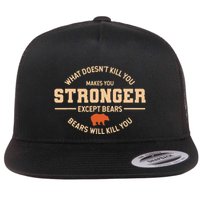What Doesnt Kill You Makes You Stronger Except Bears Flat Bill Trucker Hat