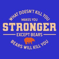 What Doesnt Kill You Makes You Stronger Except Bears Button
