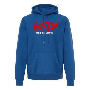 Witch Dont Kill My Vibe Awesome Halloween Gift Premium Hoodie