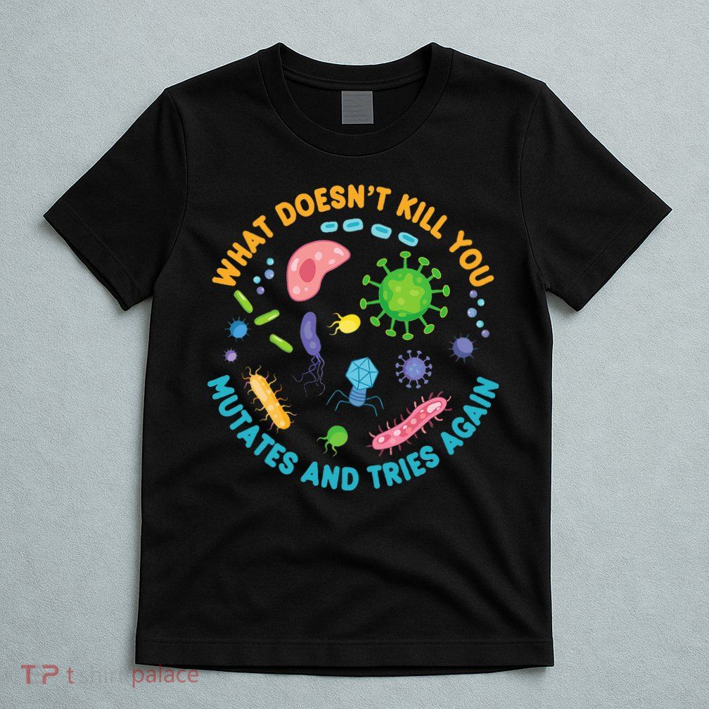What DoesnT Kill You Mutates And Tries Again Funny Biology T-Shirt