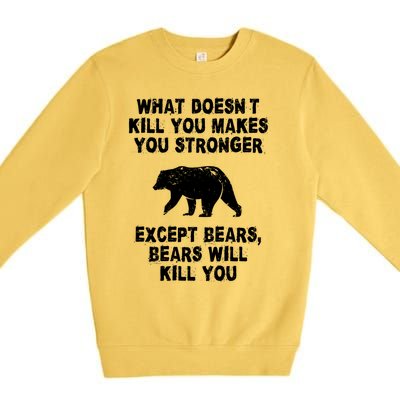 What Doesn't Kill You Makes You Stronger Except Bears Funny Gift Premium Crewneck Sweatshirt