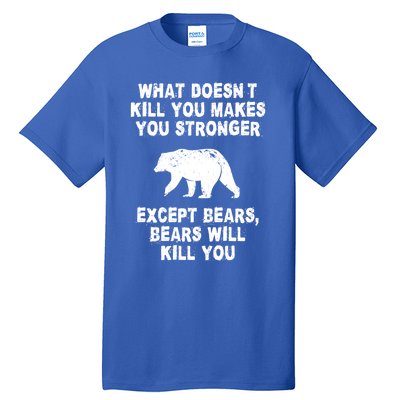 What Doesn't Kill You Makes You Stronger Except Bears Funny Gift Tall T-Shirt