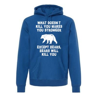 What Doesn't Kill You Makes You Stronger Except Bears Funny Gift Premium Hoodie