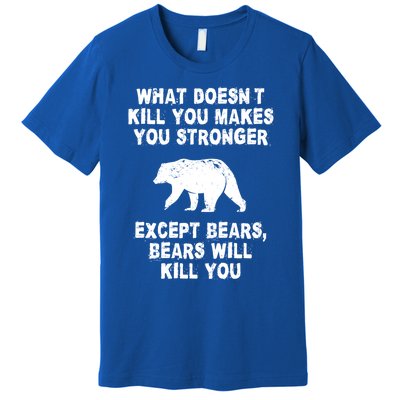 What Doesn't Kill You Makes You Stronger Except Bears Funny Gift Premium T-Shirt