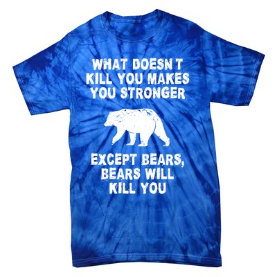 What Doesn't Kill You Makes You Stronger Except Bears Funny Gift Tie-Dye T-Shirt