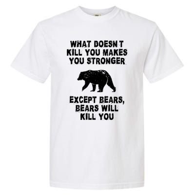 What Doesn't Kill You Makes You Stronger Except Bears Funny Gift Garment-Dyed Heavyweight T-Shirt