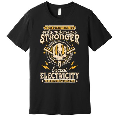 What Doesn't Kill You Only Makes You Stronger Electrician Premium T-Shirt