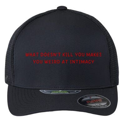 What Doesnt Kill You Makes You Weird At Intimacy Flexfit Unipanel Trucker Cap