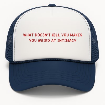 What Doesnt Kill You Makes You Weird At Intimacy Trucker Hat