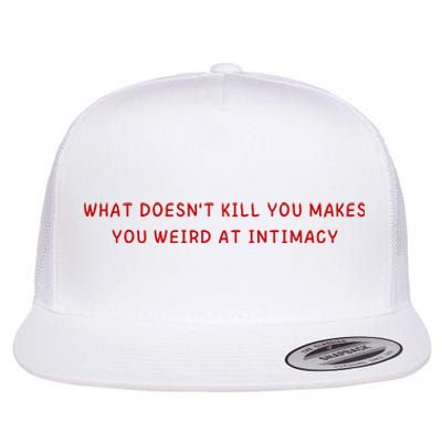 What Doesnt Kill You Makes You Weird At Intimacy Flat Bill Trucker Hat