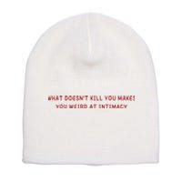 What Doesnt Kill You Makes You Weird At Intimacy Short Acrylic Beanie