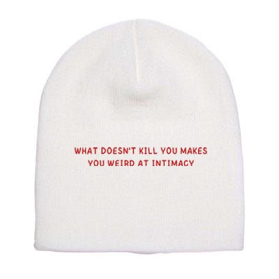 What Doesnt Kill You Makes You Weird At Intimacy Short Acrylic Beanie