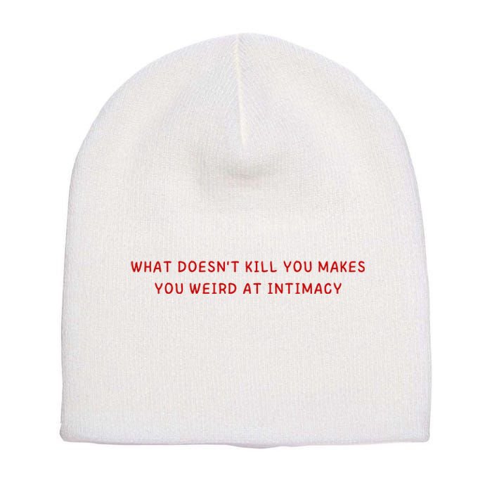 What Doesnt Kill You Makes You Weird At Intimacy Short Acrylic Beanie