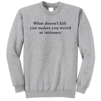 what doesn't kill you makes you weird at intimacy Tall Sweatshirt