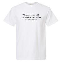 what doesn't kill you makes you weird at intimacy Garment-Dyed Heavyweight T-Shirt