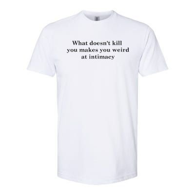 what doesn't kill you makes you weird at intimacy Softstyle® CVC T-Shirt