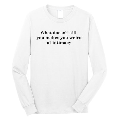 what doesn't kill you makes you weird at intimacy Long Sleeve Shirt